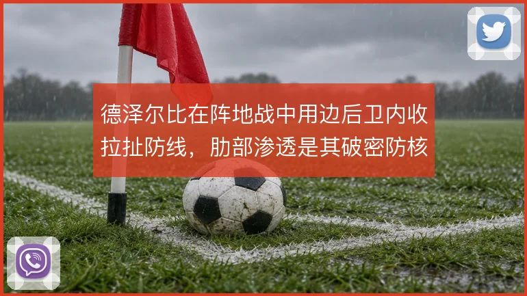 德泽尔比在阵地战中用边后卫内收拉扯防线,肋部渗透是其破密防核心