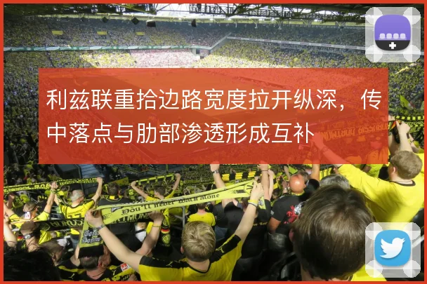 利兹联重拾边路宽度拉开纵深，传中落点与肋部渗透形成互补