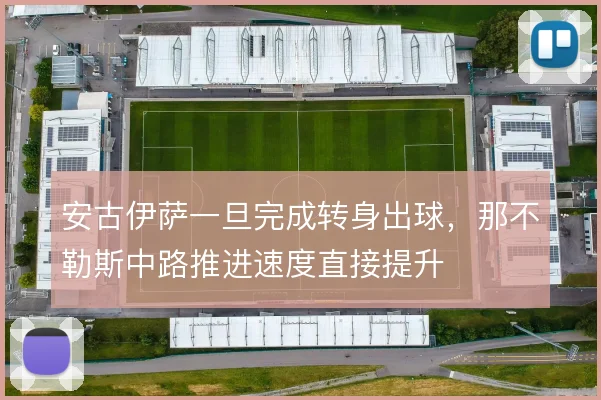 安古伊萨一旦完成转身出球,那不勒斯中路推进速度直接提升